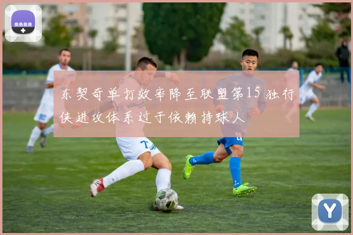 东契奇单打效率降至联盟第15 独行侠进攻体系过于依赖持球人